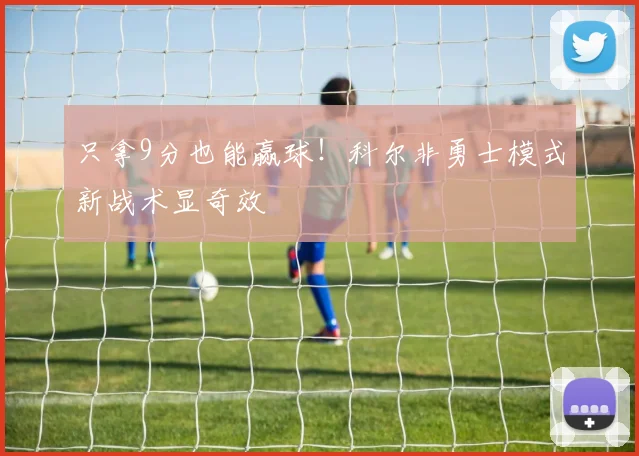 只拿9分也能赢球!科尔非勇士模式新战术显奇效